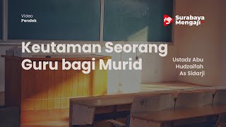 Keutaman Seorang Guru bagi Murid - Ustadz Abu Hudzaifah As Sidarji