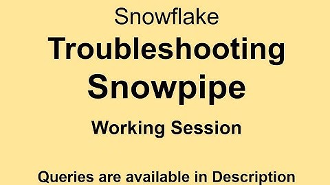 Snowflake - TroubleShooting SnowPipe - Working Session