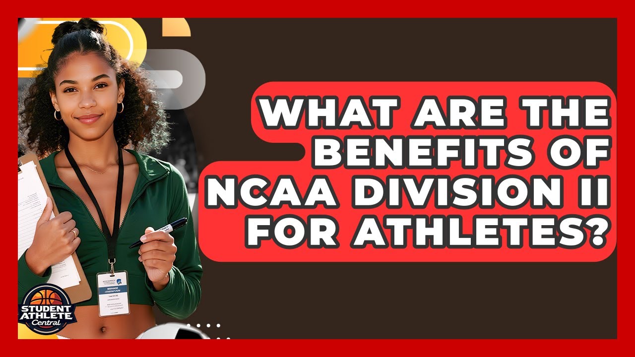 What Are The Benefits Of NCAA Division II For Athletes? - Student Athlete Central