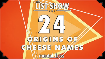24 Origins of Cheese Names - mental_floss - List Show (243) | Mental Floss