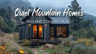 Quiet Mountain Homes Relaxing Country Music