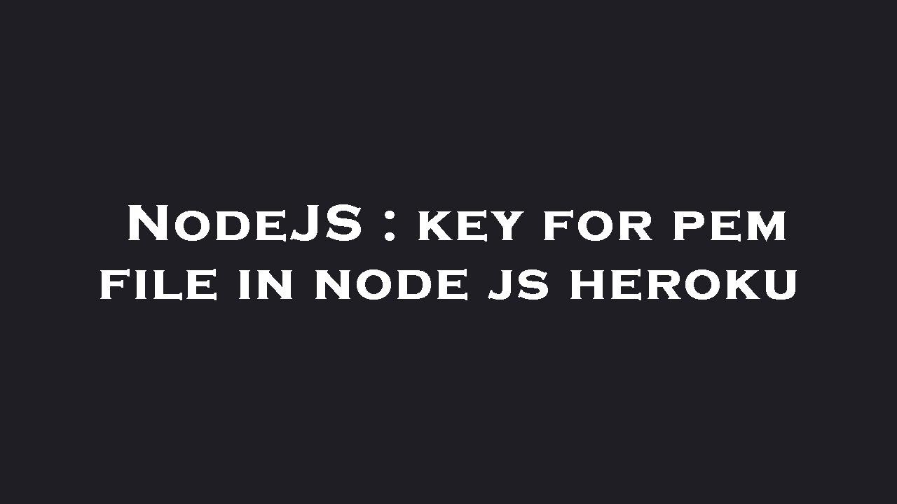 NodeJS : key for pem file in node js heroku - YouTube