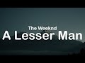 The Weeknd - A Lesser Man (Clean Lyrics)