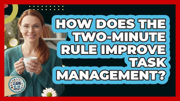 How Does the Two-Minute Rule Improve Task Management?