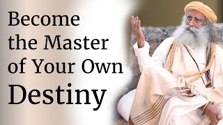Become the Master of Your Own Destiny - Sadhguru