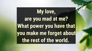 💌My love, are you mad at me? What power you have that you make me forget about the rest of the...