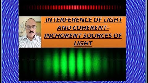 10.B.(XII). INTERFERENCE OF LIGHT AND COHERENT INCHORENT SOURCES OF LIGHT.