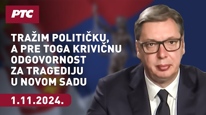 Predsednik Vučić: Tražim političku, a pre toga krivičnu odgovornost za tragediju u Novom Sadu