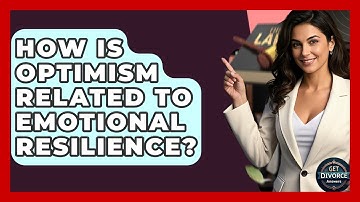 How Is Optimism Related To Emotional Resilience? - Get Divorce Answers