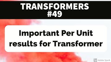 TRANSFORMER #49  - Important Per Unit results for the Transformer