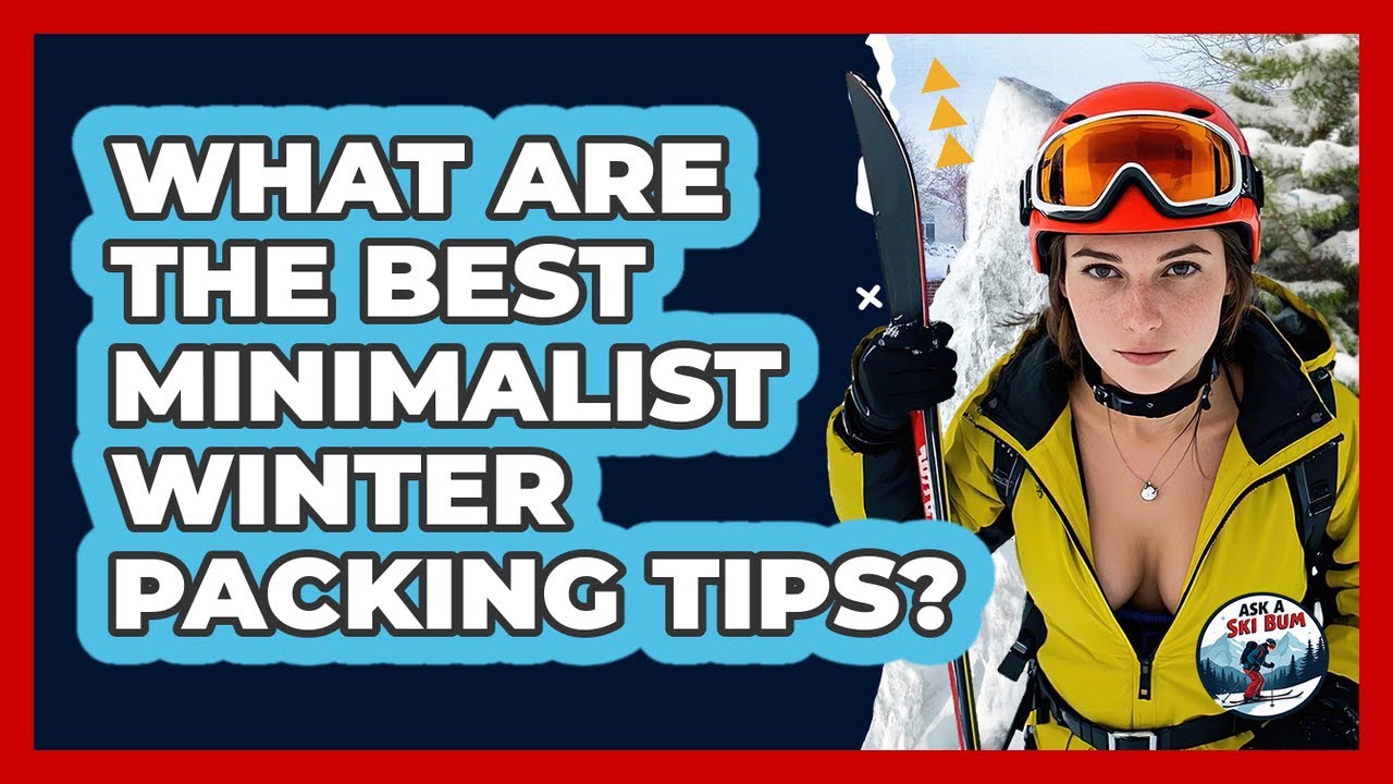 What Are The Best Minimalist Winter Packing Tips? - Ask A Ski Bum