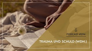 Trauma und Schuld (Wdh.) // Podcast #294