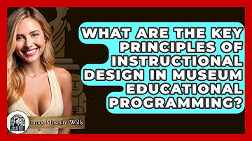 What Are the Key Principles of Instructional Design in Museum Educational Programming?