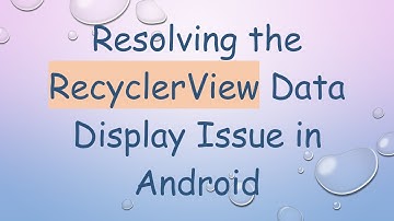Resolving the RecyclerView Data Display Issue in Android