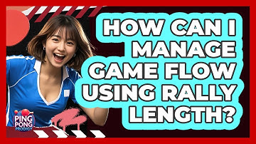 How Can I Manage Game Flow Using Rally Length? - Ping Pong Prodigy