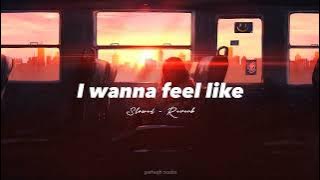 I Wanna Feel Like Slowed Reverb