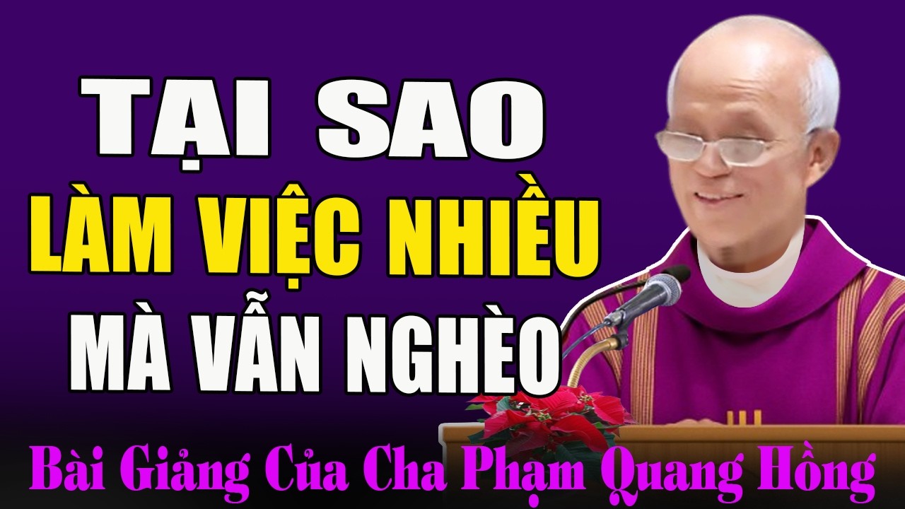 Tại Sao Chúng Ta Làm Việc Vất Vả Mà Vẫn Nghèo? - Bài Giảng Sâu Sắc Của Cha Micae Phạm Quang Hồng
