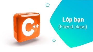 55. Lớp bạn (Friend class) trong C++