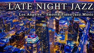 Late Night Jazz ☕ Los Angeles ☕ Smooth Piano Jazz Music ☕ Soft Background Jazz Music for Deep Sleep