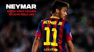 Neymar Jr • This is What Falling in Love Feels Like • \