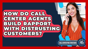 How Do Call Center Agents Build Rapport With Distrusting Customers? - Call Center Pro Strategies