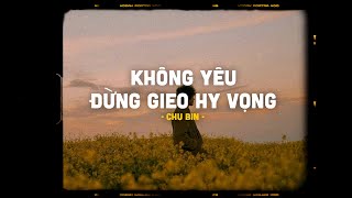 Không Yêu Đừng Gieo Hy Vọng - Chu Bin「Lofi Version」/ Nhạc Lofi Vietnam Nhẹ Nhàng Gây Nghiện