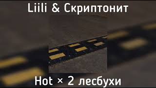 Liili & Скриптонит - Hot × 2 лесбухи(slowed)