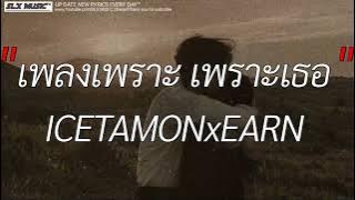 เพลงเพราะ เพราะเธอ - ICETAMONxEARN [ เนื้อเพลง ]