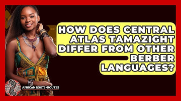How Does Central Atlas Tamazight Differ From Other Berber Languages? - African Roots And Routes