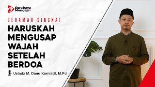 HARUSKAH MENGUSAP WAJAH SETELAH BERDOA - Ustadz Danu Kurniadi, M.Pd.