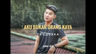 TRY SUAKA  (AKU BUKAN ORANG KAYA)Lirik