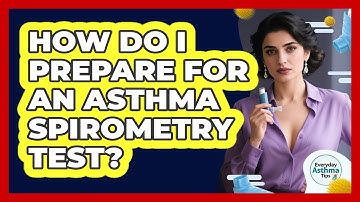 How Do I Prepare For An Asthma Spirometry Test? - Everyday Asthma Tips