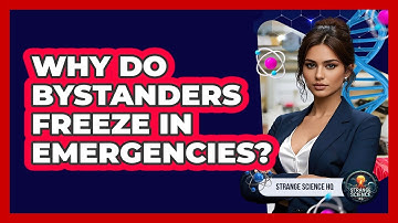 Why Do Bystanders Freeze In Emergencies? - Strange Science HQ