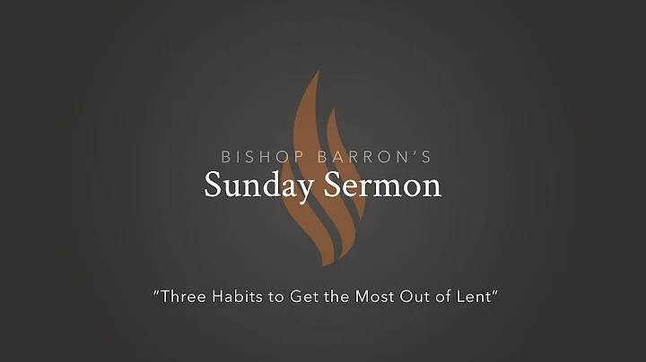 Three Habits to Get the Most Out of Lent  Bishop B...