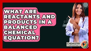 What Are Reactants And Products In A Balanced Chemical Equation? - Chemistry For Everyone