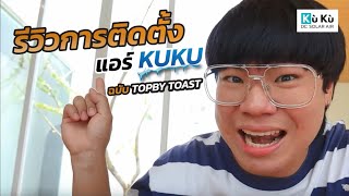 รีวิวสุดปังการติดตั้งแอร์ KUKU แบบฉบับ Topby Toast 👍