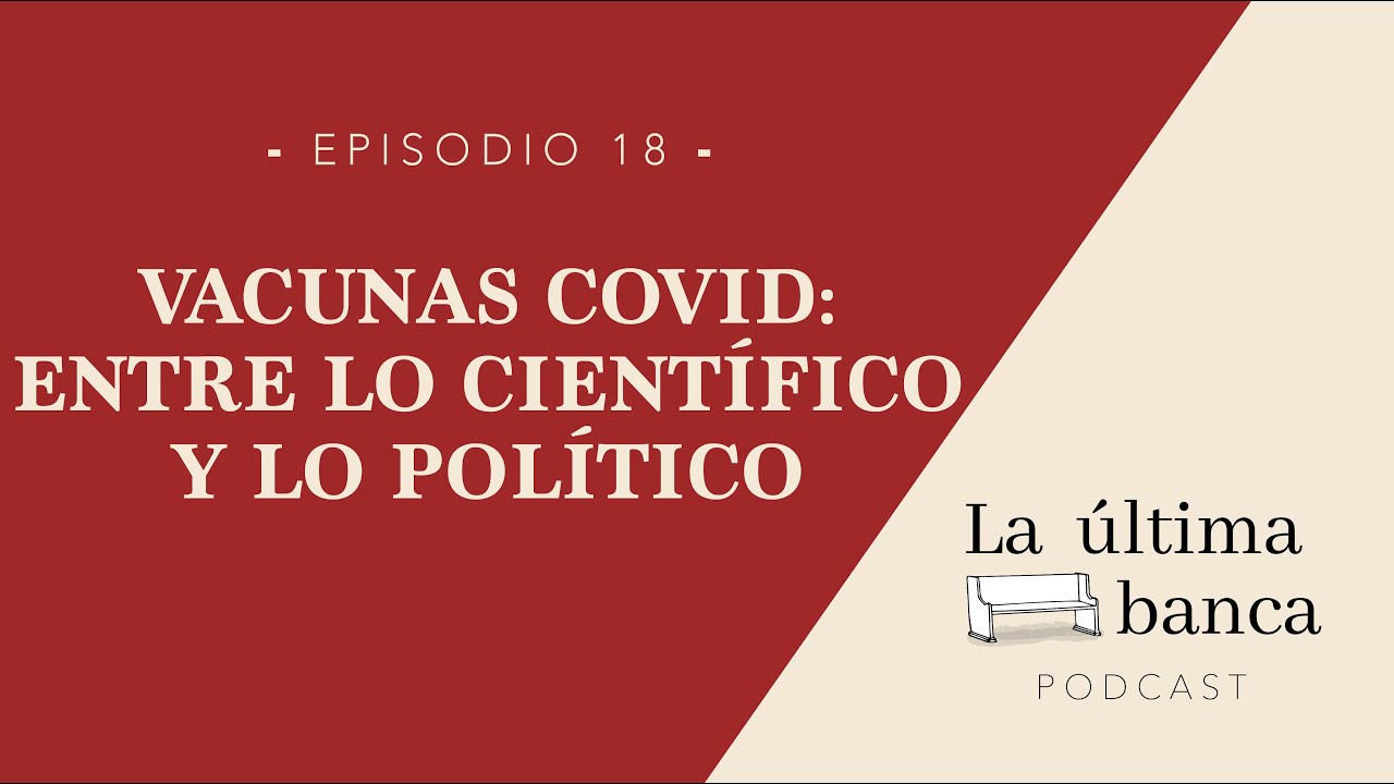 Episodio 18 | Vacunas COVID: Entre lo científico y lo político