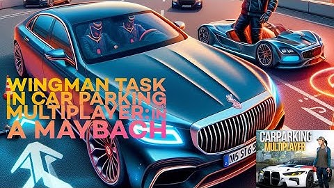 Wingman Task in Car Parking Multiplayer: Riding in a Maybach