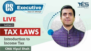 CS Executive TLP – Introduction to Income Tax (Lecture 6) | CMA Vipul Shah