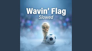 Wavin' Flag - Slowed