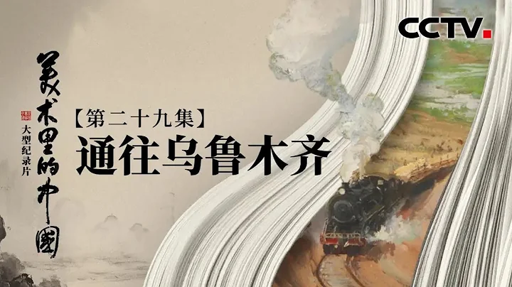 凝固在画布上的“冰与火之歌” 艾中信经典油画《通往乌鲁木齐》赏析 | CCTV“美术里的中国”20230227 - 天天要闻