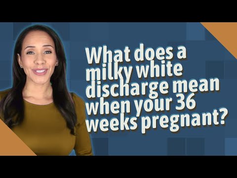 What does a milky white discharge mean when your 36 weeks pregnant?