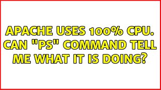 Apache uses 100% CPU. Can "ps" command tell me what it is doing? (5 Solutions!!)