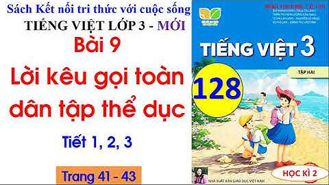 Bài 9 Lời kêu gọi toàn dân tập thể dục| Tiết 1, 2, 3, 4 Tiếng Việt 3 Kết nối tri thức|Trang 41|#128