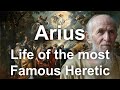 Arius The Unbelievable Life And Real Beliefs Of Arius Christianity S Most Famous Heretic