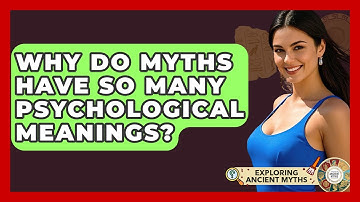 Why Do Myths Have So Many Psychological Meanings? - Exploring Ancient Myths
