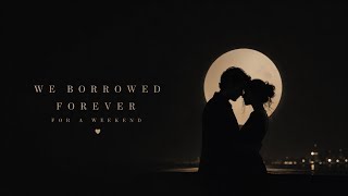 We Borrowed Forever For A Weekend
