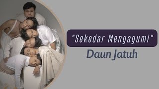 Daun Jatuh - Sekedar Mengagumi | Lirik Video ~ Ku menanti datangnya hari tuk bertemu denganmu lagi