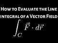 How to Evaluate the Line Integral of a Vector Field