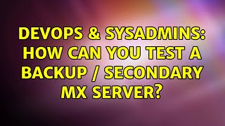 DevOps & SysAdmins: How can you test a backup / secondary MX server? (2 Solutions!!) Information